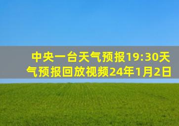 中央一台天气预报19:30天气预报回放视频24年1月2日