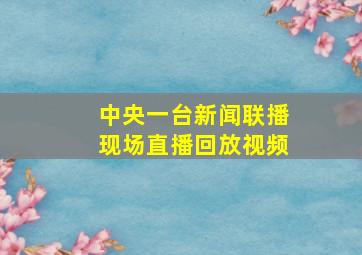 中央一台新闻联播现场直播回放视频