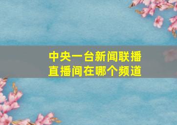 中央一台新闻联播直播间在哪个频道