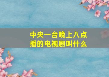 中央一台晚上八点播的电视剧叫什么