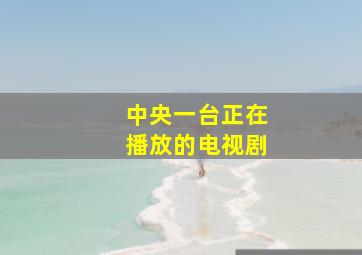 中央一台正在播放的电视剧