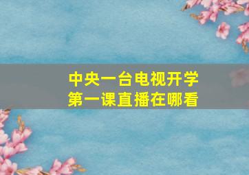 中央一台电视开学第一课直播在哪看