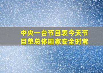 中央一台节目表今天节目单总体国家安全时常