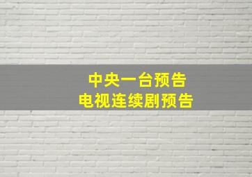 中央一台预告电视连续剧预告