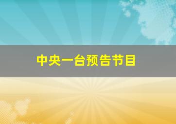 中央一台预告节目