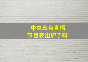 中央五台直播节目表出炉了吗