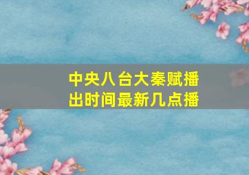 中央八台大秦赋播出时间最新几点播