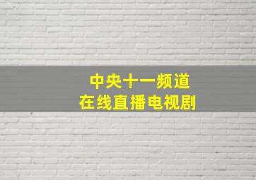 中央十一频道在线直播电视剧