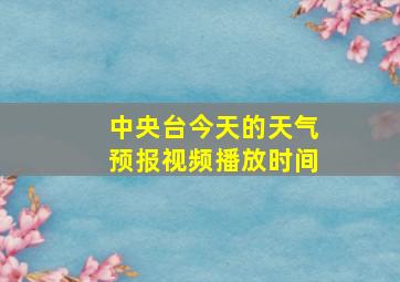 中央台今天的天气预报视频播放时间