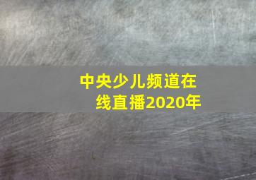 中央少儿频道在线直播2020年