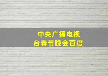 中央广播电视台春节晚会百度