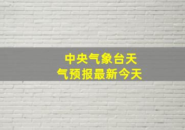 中央气象台天气预报最新今天