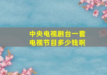 中央电视剧台一套电视节目多少钱啊