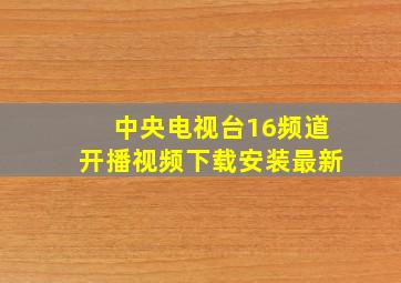 中央电视台16频道开播视频下载安装最新