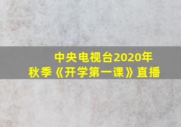 中央电视台2020年秋季《开学第一课》直播