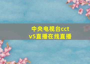 中央电视台cctv5直播在线直播