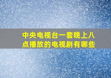 中央电视台一套晚上八点播放的电视剧有哪些