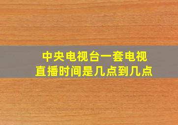 中央电视台一套电视直播时间是几点到几点