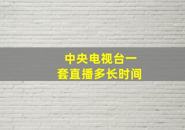 中央电视台一套直播多长时间