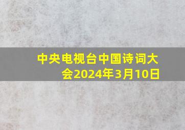 中央电视台中国诗词大会2024年3月10日