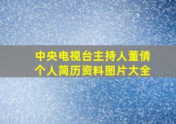 中央电视台主持人董倩个人简历资料图片大全