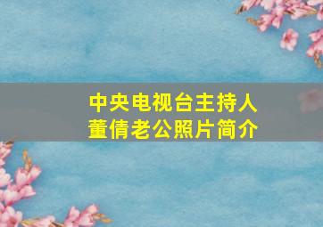 中央电视台主持人董倩老公照片简介