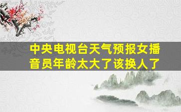 中央电视台天气预报女播音员年龄太大了该换人了