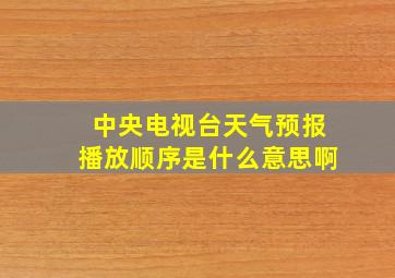 中央电视台天气预报播放顺序是什么意思啊