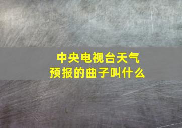 中央电视台天气预报的曲子叫什么