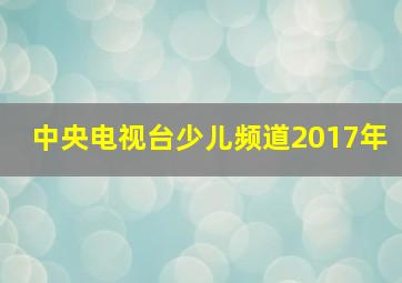 中央电视台少儿频道2017年