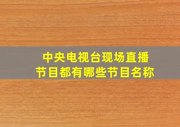 中央电视台现场直播节目都有哪些节目名称