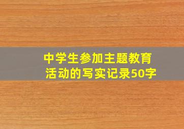 中学生参加主题教育活动的写实记录50字