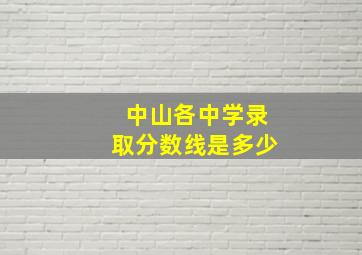 中山各中学录取分数线是多少