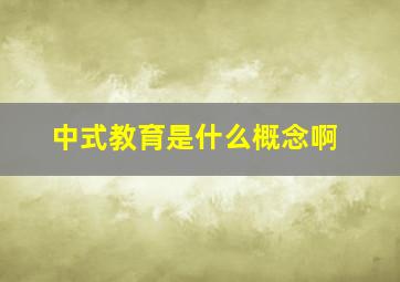 中式教育是什么概念啊