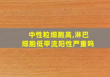 中性粒细胞高,淋巴细胞低甲流阳性严重吗