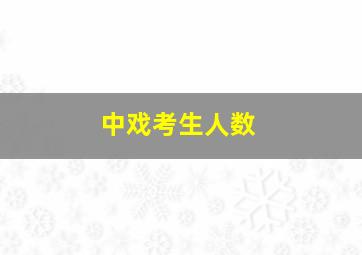 中戏考生人数