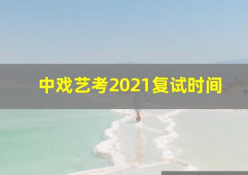 中戏艺考2021复试时间