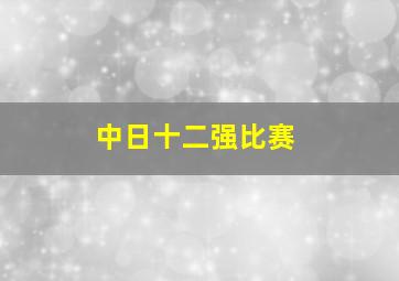 中日十二强比赛