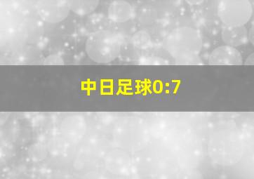 中日足球0:7