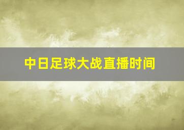 中日足球大战直播时间