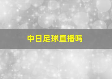 中日足球直播吗