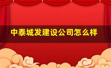 中泰城发建设公司怎么样