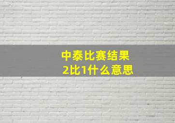 中泰比赛结果2比1什么意思