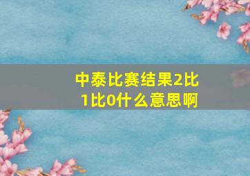 中泰比赛结果2比1比0什么意思啊