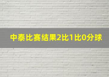 中泰比赛结果2比1比0分球