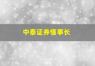 中泰证券懂事长