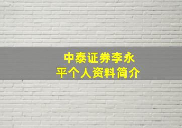 中泰证券李永平个人资料简介