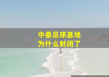 中泰足球基地为什么封闭了