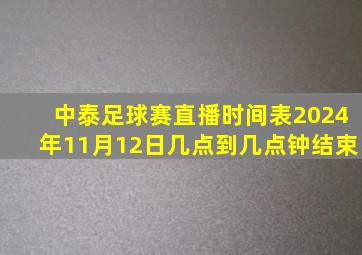 中泰足球赛直播时间表2024年11月12日几点到几点钟结束