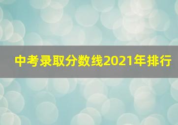 中考录取分数线2021年排行